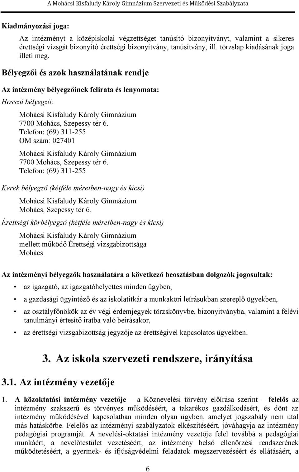 Bélyegzői és azok használatának rendje Az intézmény bélyegzőinek felirata és lenyomata: Hosszú bélyegző: Mohácsi Kisfaludy Károly Gimnázium 7700 Mohács, Szepessy tér 6.