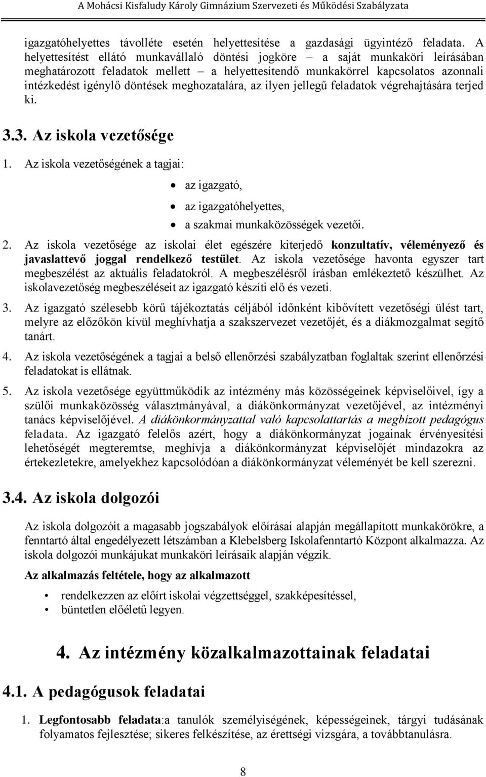 meghozatalára, az ilyen jellegű feladatok végrehajtására terjed ki. 3.3. Az iskola vezetősége 1. Az iskola vezetőségének a tagjai: az igazgató, az igazgatóhelyettes, a szakmai munkaközösségek vezetői.