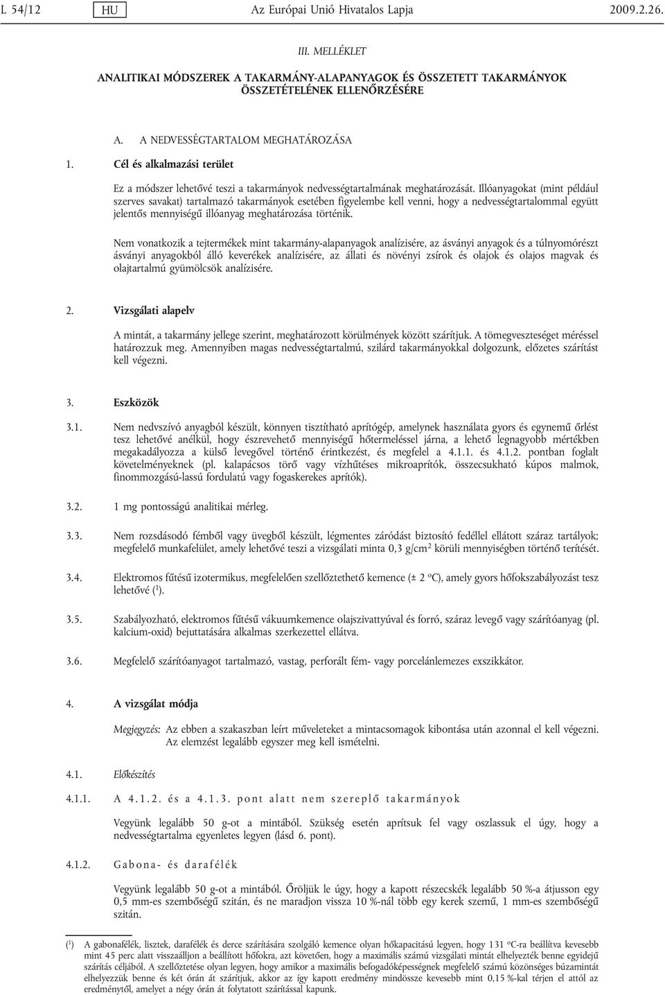 Illóanyagokat (mint például szerves savakat) tartalmazó takarmányok esetében figyelembe kell venni, hogy a nedvességtartalommal együtt jelentős mennyiségű illóanyag meghatározása történik.
