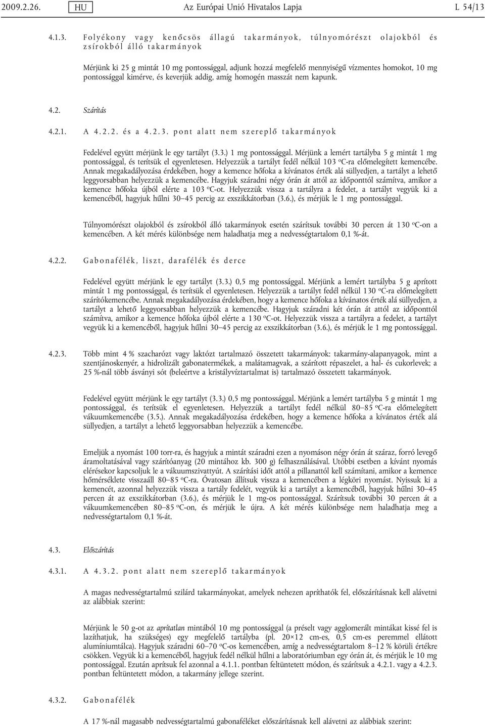 Folyékony vagy kenőcsös állagú takarmányok, túlnyomórészt olajokból és zsírokból álló takarmányok Mérjünk ki 25 g mintát 10 mg pontossággal, adjunk hozzá megfelelő mennyiségű vízmentes homokot, 10 mg