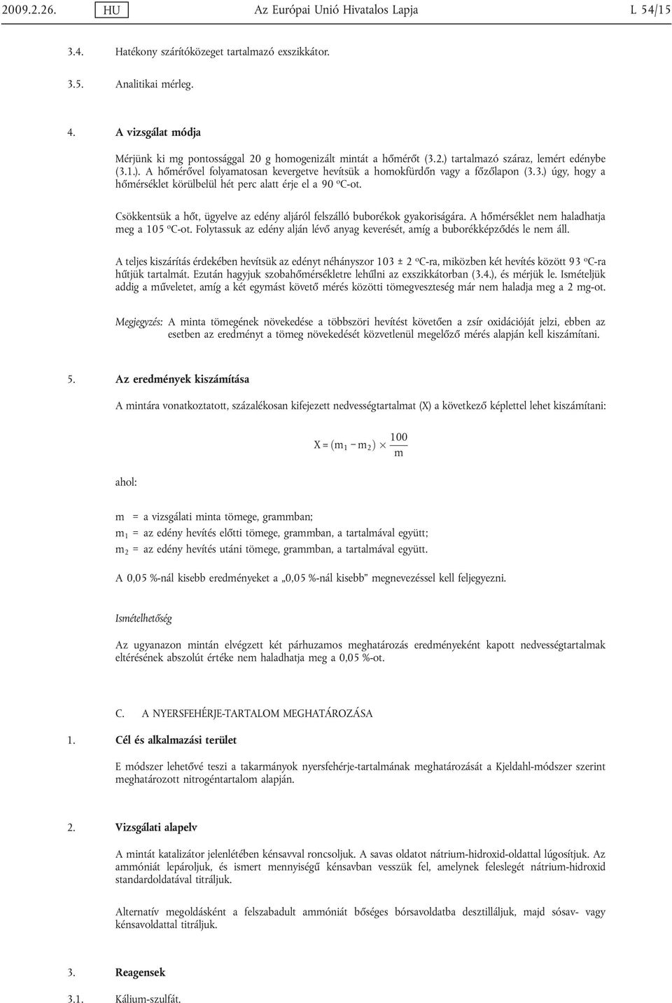 3.) úgy, hogy a hőmérséklet körülbelül hét perc alatt érje el a 90 o C-ot. Csökkentsük a hőt, ügyelve az edény aljáról felszálló buborékok gyakoriságára. A hőmérséklet nem haladhatja meg a 105 o C-ot.