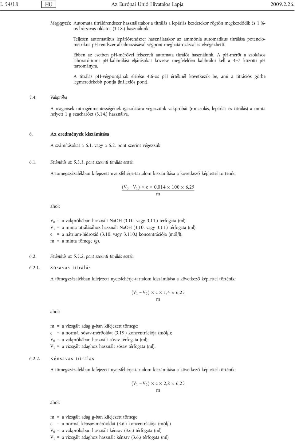 Ebben az esetben ph-mérővel felszerelt automata titrálót használunk. A ph-mérőt a szokásos laboratóriumi ph-kalibrálási eljárásokat követve megfelelően kalibrálni kell a 4 7 közötti ph tartományra.