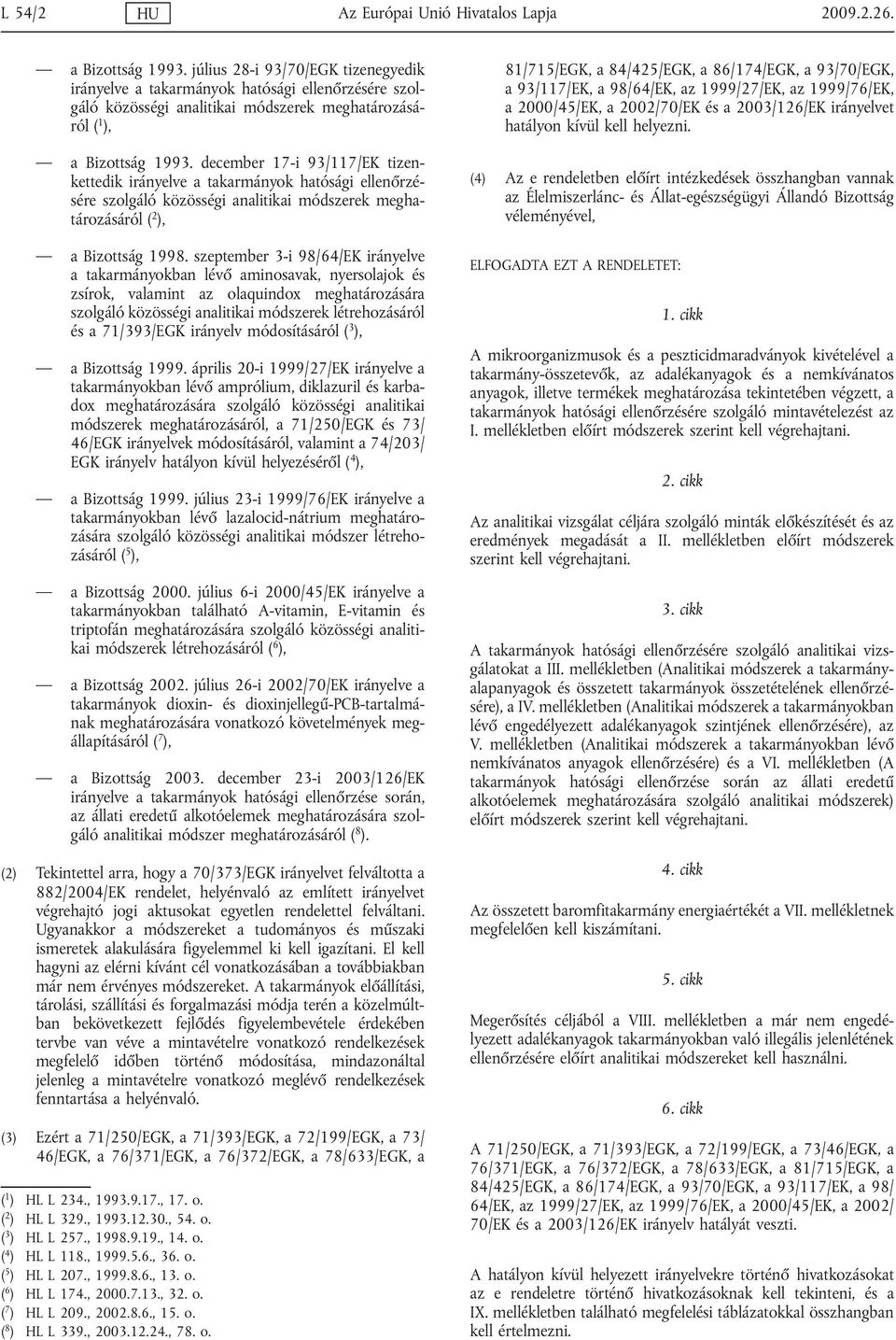 december 17-i 93/117/EK tizenkettedik irányelve a takarmányok hatósági ellenőrzésére szolgáló közösségi analitikai módszerek meghatározásáról ( 2 ), a Bizottság 1998.