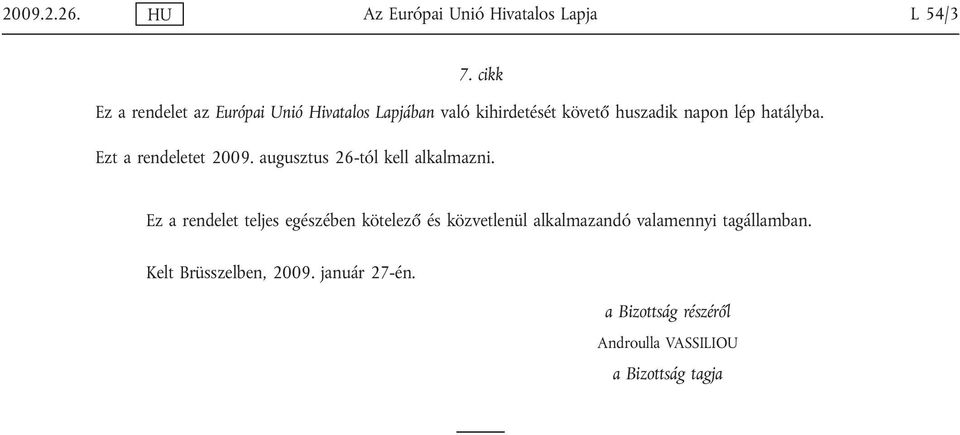 hatályba. Ezt a rendeletet 2009. augusztus 26-tól kell alkalmazni.