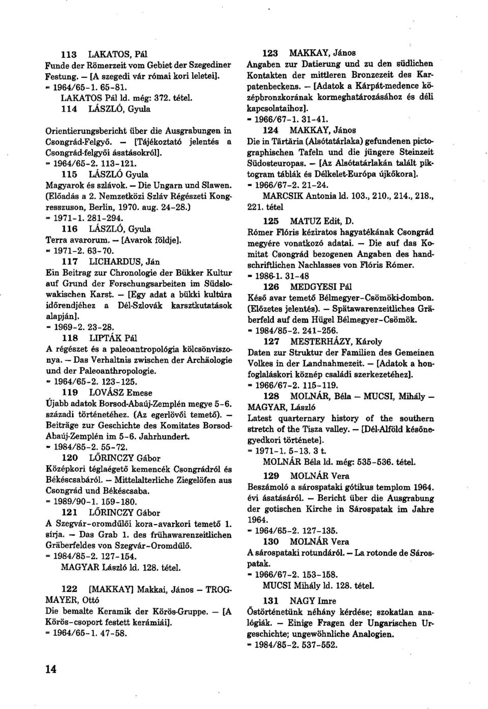 Die Ungarn und Slawen. (Előadás a 2. Nemzetközi Szláv Régészeti Kongresszuson, Berlin, 1970. aug. 24-28.) = 1971-1. 281-294. 116 LÁSZLÓ, Gyula Terra avarorum. [Avarok földje]. - 1971-2. 63-70.