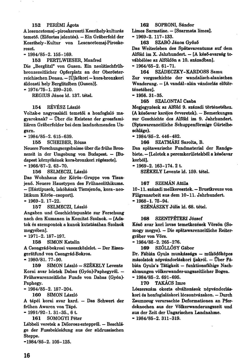 -1974/75-1.299-310. REGIUS János ld. 137. tétel. 154 RÉVÉSZ László Voltak-e nagycsaládi temetői a honfoglaló magyaroknak?