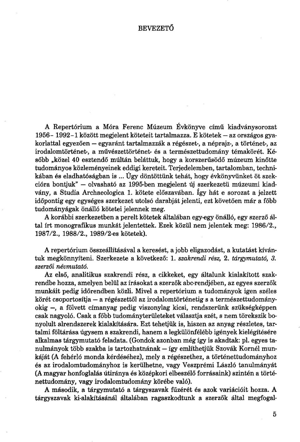 Később közel 40 esztendő múltán beláttuk, hogy a korszerűsödő múzeum kinőtte tudományos közleményeinek eddigi kereteit. Terjedelemben, tartalomban, technikában és eladhatóságban is.