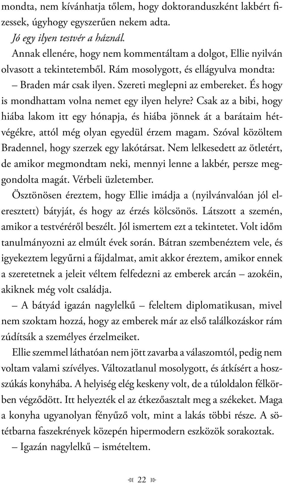 És hogy is mondhattam volna nemet egy ilyen helyre? Csak az a bibi, hogy hiába lakom itt egy hónapja, és hiába jönnek át a barátaim hétvégékre, attól még olyan egyedül érzem magam.