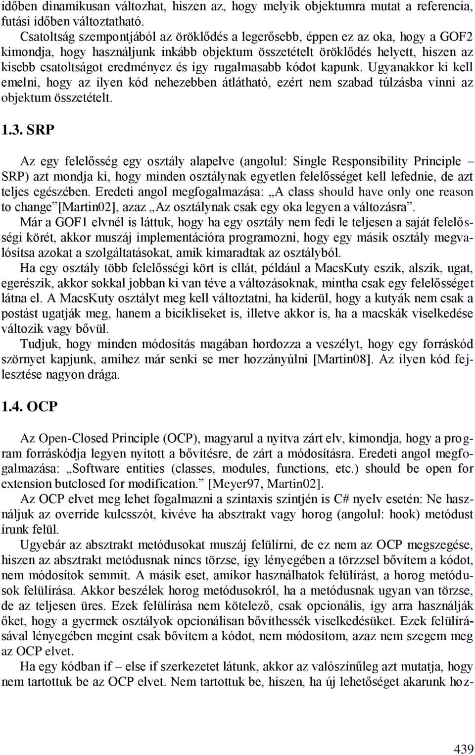 így rugalmasabb kódot kapunk. Ugyanakkor ki kell emelni, hogy az ilyen kód nehezebben átlátható, ezért nem szabad túlzásba vinni az objektum összetételt. 1.3.