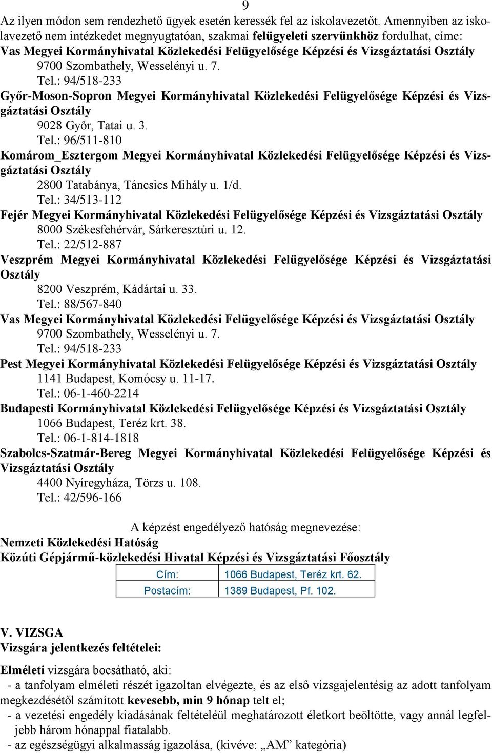 Szombathely, Wesselényi u. 7. Tel.: 94/518-233 Győr-Moson-Sopron Megyei Kormányhivatal Közlekedési Felügyelősége Képzési és Vizsgáztatási Osztály 9028 Győr, Tatai u. 3. Tel.: 96/511-810 Komárom_Esztergom Megyei Kormányhivatal Közlekedési Felügyelősége Képzési és Vizsgáztatási Osztály 2800 Tatabánya, Táncsics Mihály u.