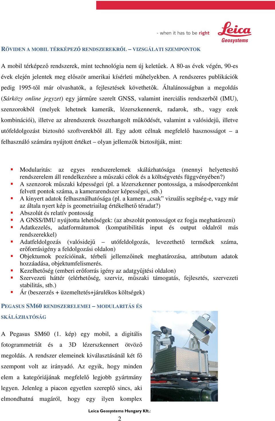 Általánosságban a megoldás (Sárközy online jegyzet) egy járműre szerelt GNSS, valamint inerciális rendszerből (IMU), szenzorokból (melyek lehetnek kamerák, lézerszkennerek, radarok, stb.