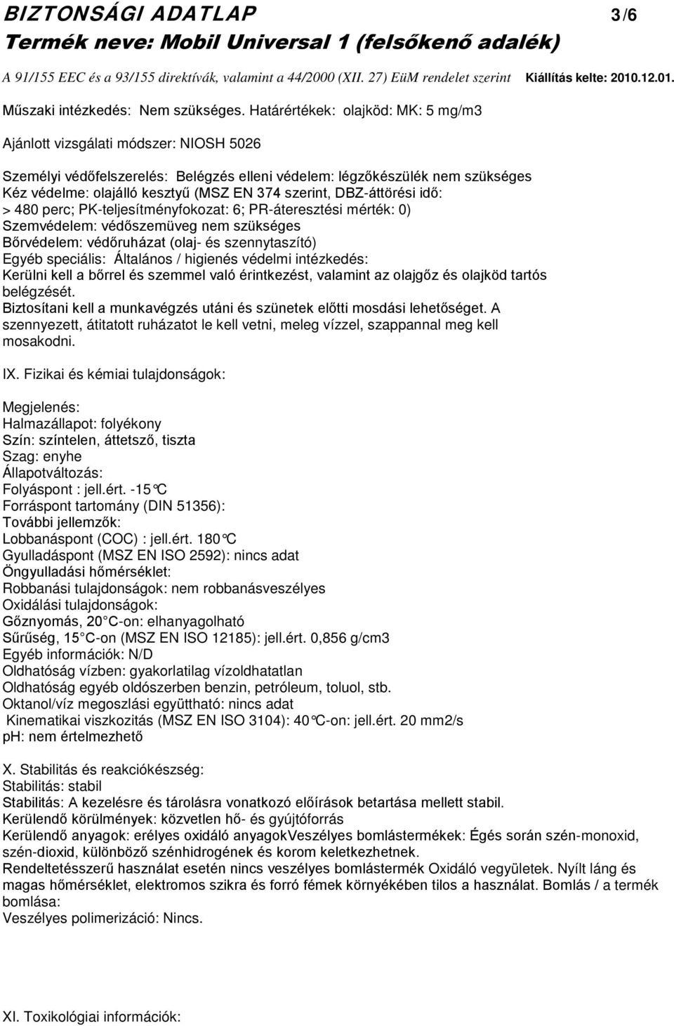 szerint, DBZ-áttörési idő: > 480 perc; PK-teljesítményfokozat: 6; PR-áteresztési mérték: 0) Szemvédelem: védőszemüveg nem szükséges Bőrvédelem: védőruházat (olaj- és szennytaszító) Egyéb speciális: