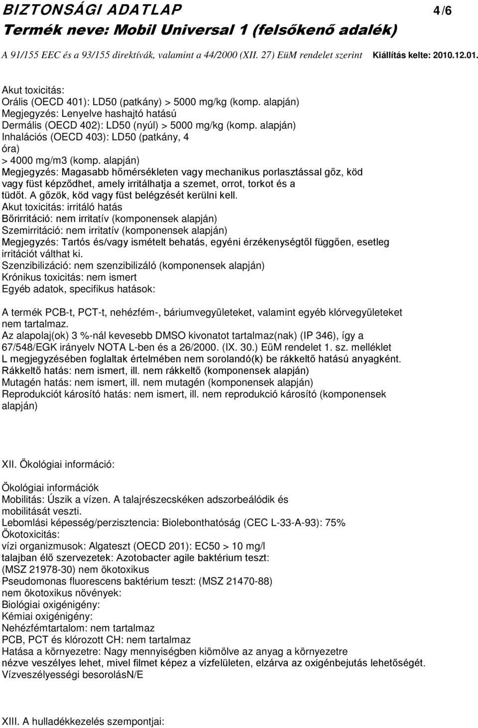 alapján) Megjegyzés: Magasabb hőmérsékleten vagy mechanikus porlasztással gőz, köd vagy füst képződhet, amely irritálhatja a szemet, orrot, torkot és a tüdőt.