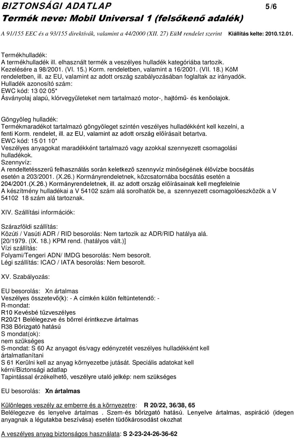 Hulladék azonosító szám: EWC kód: 13 02 05* Ásványolaj alapú, klórvegyületeket nem tartalmazó motor-, hajtómű- és kenőolajok.