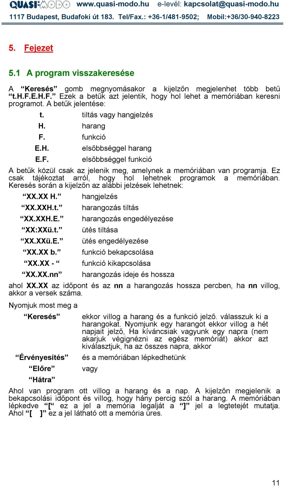 Ez csak tájékoztat arról, hogy hol lehetnek programok a memóriában. Keresés során a kijelzőn az alábbi jelzések lehetnek: XX.