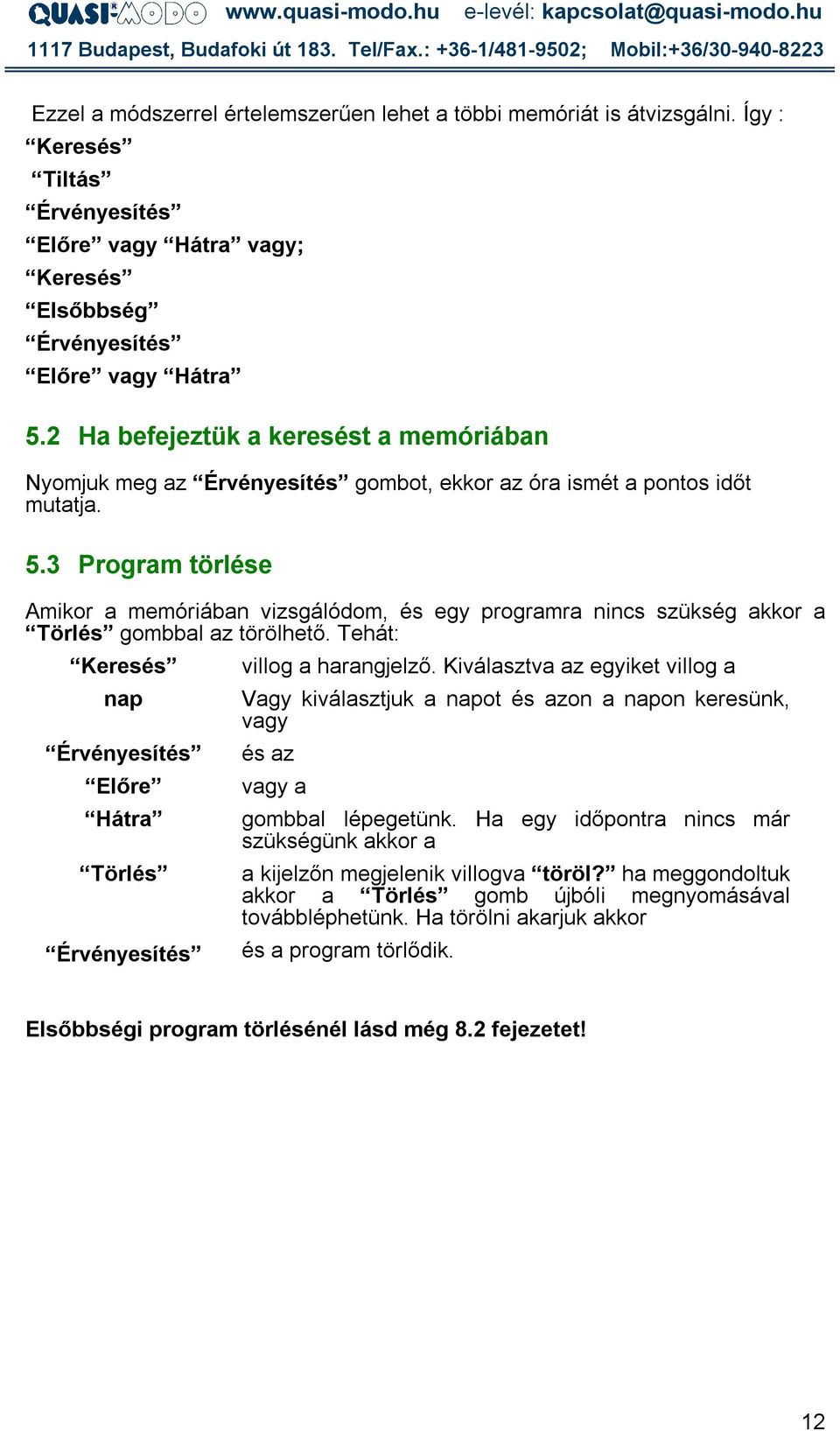 3 Program törlése Amikor a memóriában vizsgálódom, és egy programra nincs szükség akkor a gombbal az törölhető. Tehát: Keresés nap Előre Hátra villog a harangjelző.