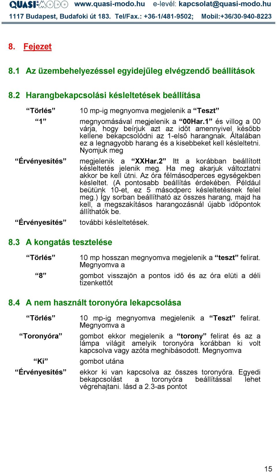 3 A kongatás tesztelése megjelenik a XXHar.2 Itt a korábban beállított késleltetés jelenik meg. Ha meg akarjuk változtatni akkor be kell ütni. Az óra félmásodperces egységekben késleltet.