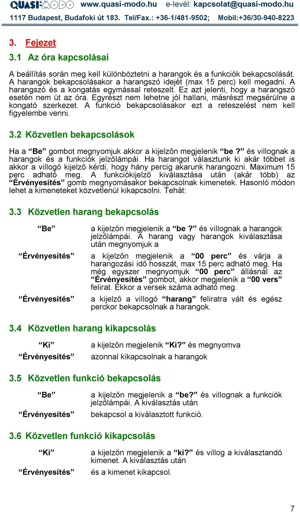 A funkció bekapcsolásakor ezt a reteszelést nem kell figyelembe venni. 3.2 Közvetlen bekapcsolások Ha a Be gombot megnyomjuk akkor a kijelzőn megjelenik be?