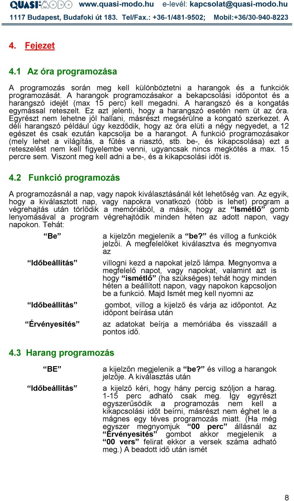 Ez azt jelenti, hogy a harangszó esetén nem üt az óra. Egyrészt nem lehetne jól hallani, másrészt megsérülne a kongató szerkezet.