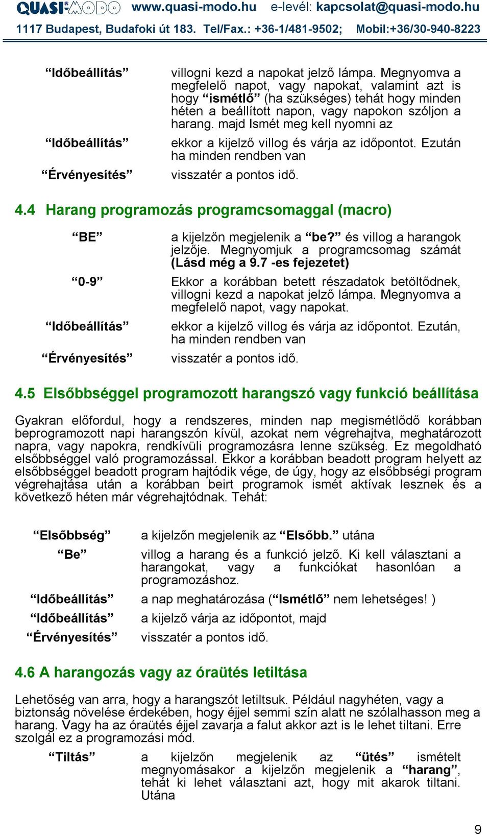 4 Harang programozás programcsomaggal (macro) BE a kijelzőn megjelenik a be? és villog a harangok jelzője. Megnyomjuk a programcsomag számát (Lásd még a 9.