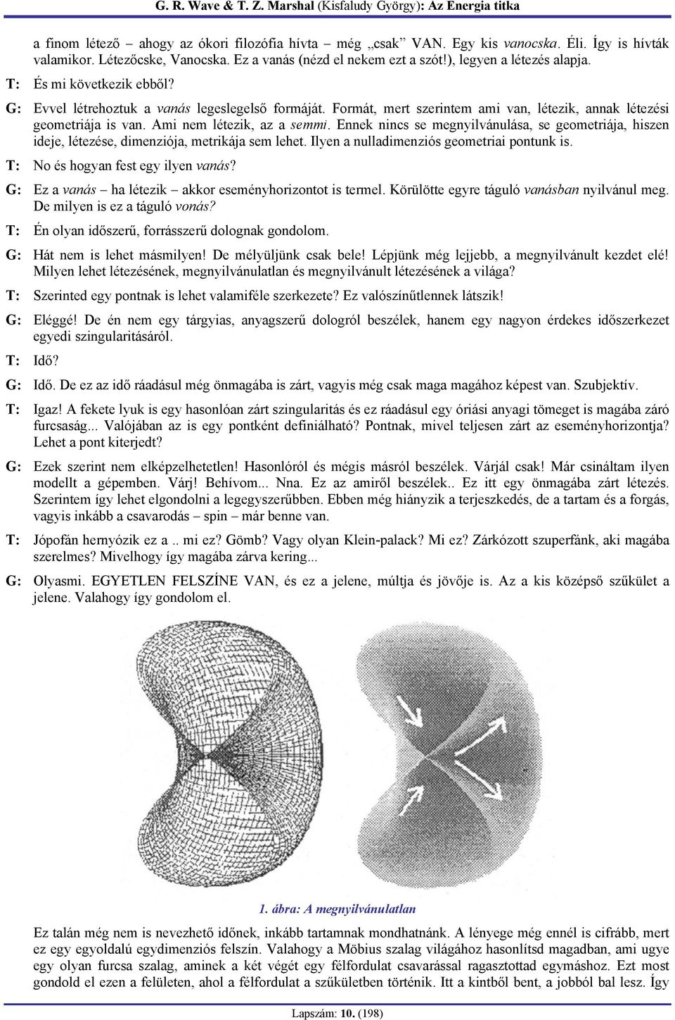 Ennek nincs se megnyilvánulása, se geometriája, hiszen ideje, létezése, dimenziója, metrikája sem lehet. Ilyen a nulladimenziós geometriai pontunk is. T: No és hogyan fest egy ilyen vanás?