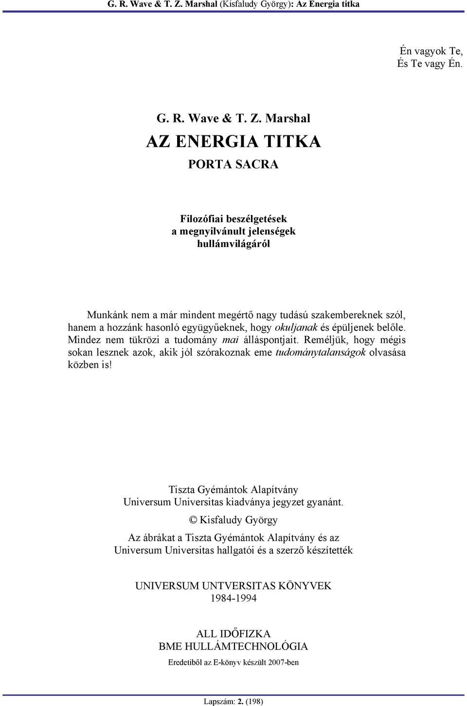 hasonló együgyűeknek, hogy okuljanak és épüljenek belőle. Mindez nem tükrözi a tudomány mai álláspontjait.