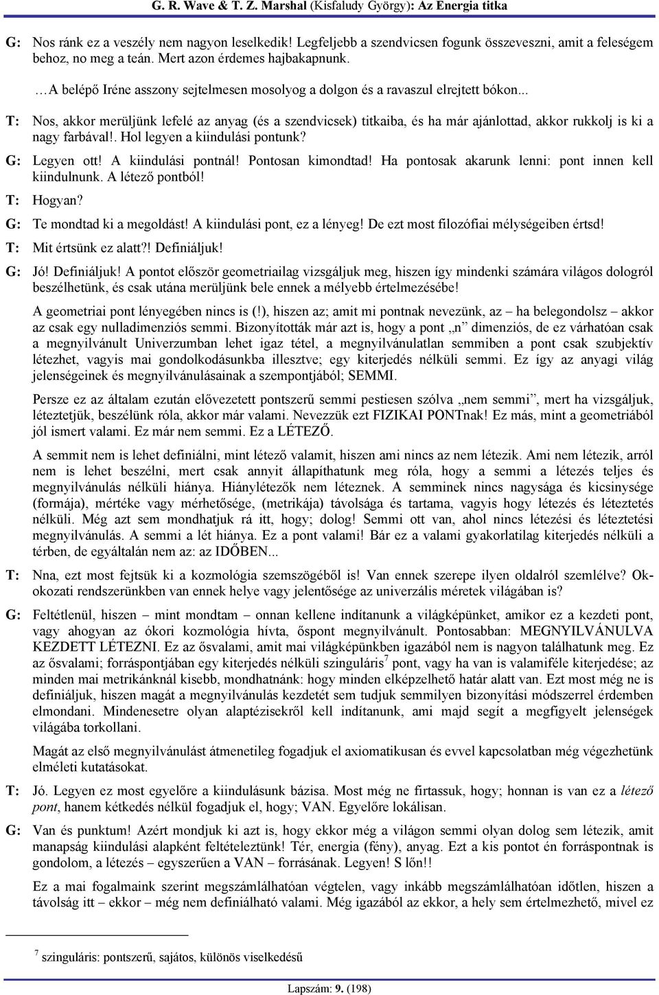 .. T: Nos, akkor merüljünk lefelé az anyag (és a szendvicsek) titkaiba, és ha már ajánlottad, akkor rukkolj is ki a nagy farbával!. Hol legyen a kiindulási pontunk? G: Legyen ott!