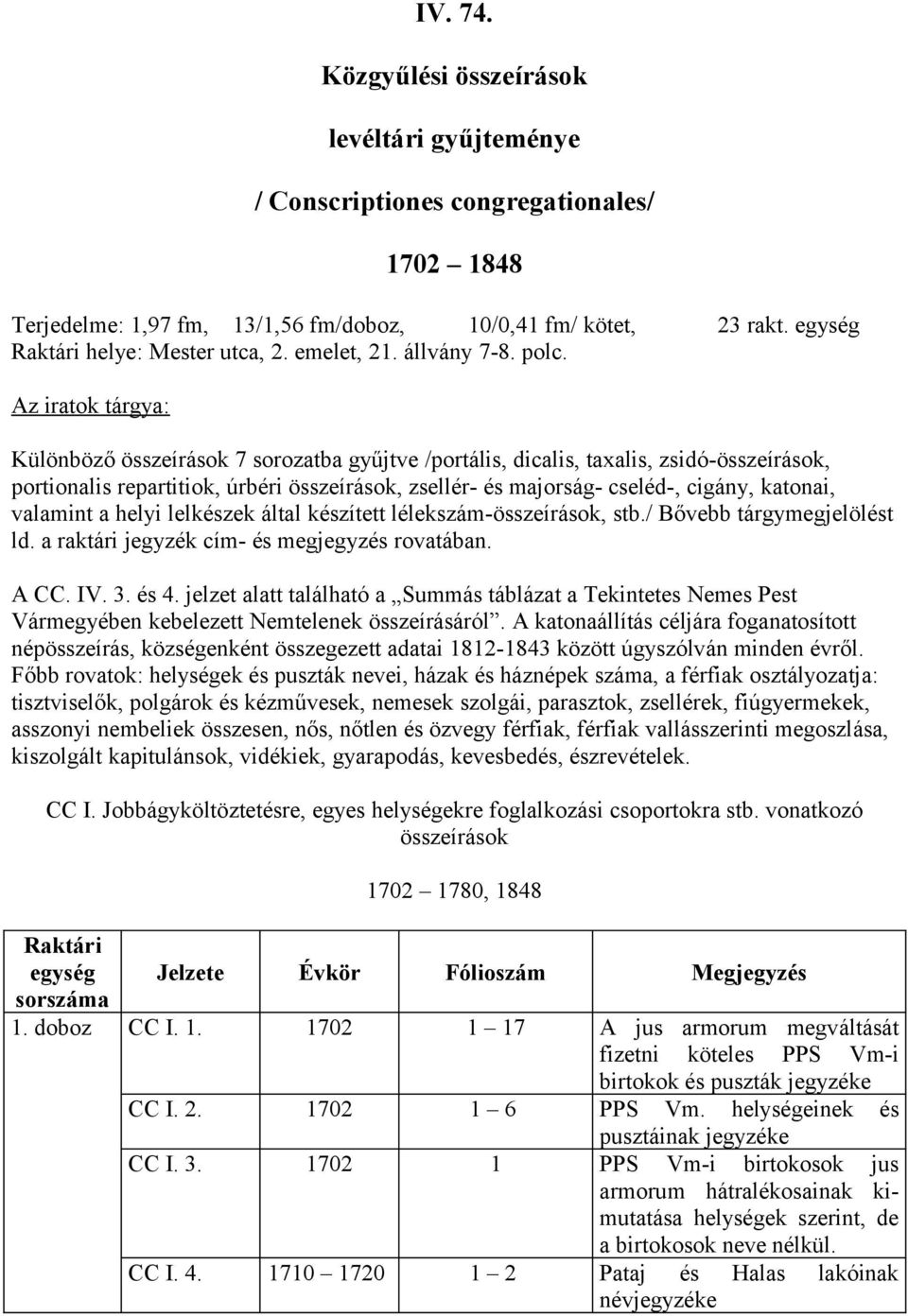 Az iratok tárgya: Különböző összeírások 7 sorozatba gyűjtve /portális, dicalis, taxalis, zsidó-összeírások, portionalis repartitiok, úrbéri összeírások, zsellér- és majorság- cseléd-, cigány,