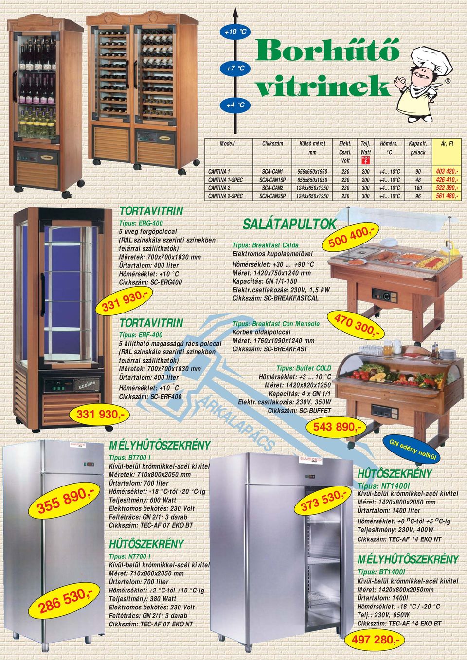 700x700x1830 mm Ûrtartalom: 400 liter Hômérséklet: +10 C Cikkszám: SC-ERF400 MÉLYHÛTÔSZEKRÉNY Típus: BT700 I Kívül-belül krómnikkel-acél kivitel Méretek: 710x800x2050 mm Ûrtartalom: 700 liter