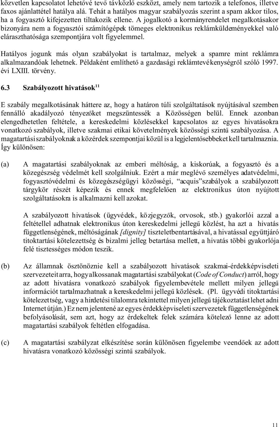 A jogalkotó a kormányrendelet megalkotásakor bizonyára nem a fogyasztói számítógépek tömeges elektronikus reklámküldeményekkel való eláraszthatósága szempontjára volt figyelemmel.