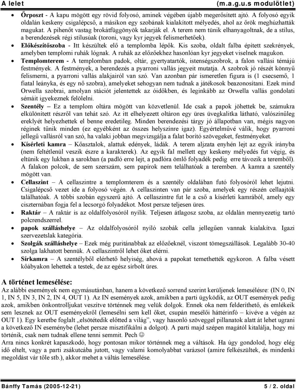 A terem nem tünik elhanyagoltnak, de a stílus, a berendezések régi stílusúak (toroni, vagy kyr jegyek felismerhetőek). Előkészítőszoba - Itt készültek elő a templomba lépők.