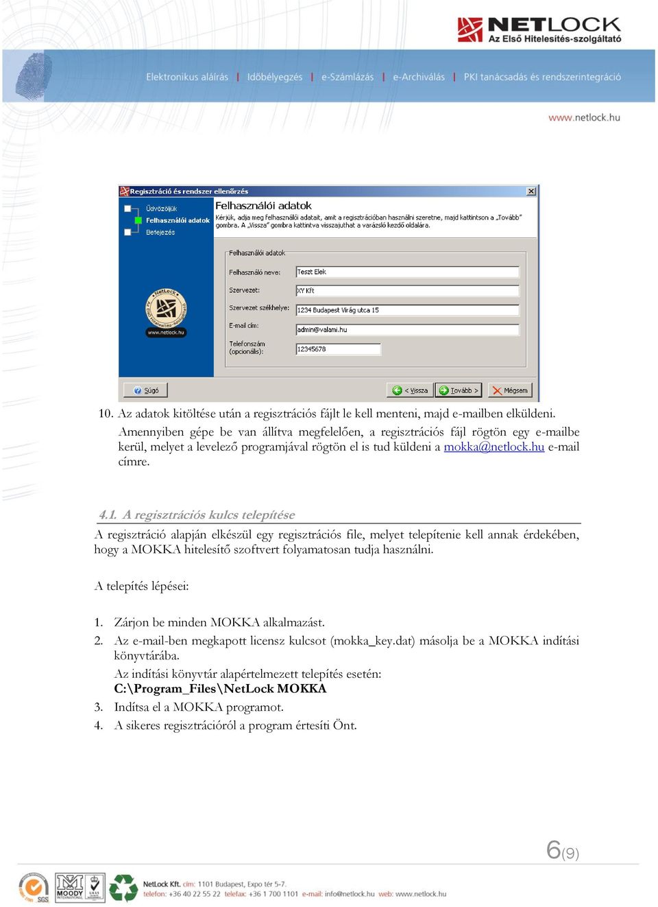 A regisztrációs kulcs telepítése A regisztráció alapján elkészül egy regisztrációs file, melyet telepítenie kell annak érdekében, hogy a MOKKA hitelesítő szoftvert folyamatosan tudja használni.