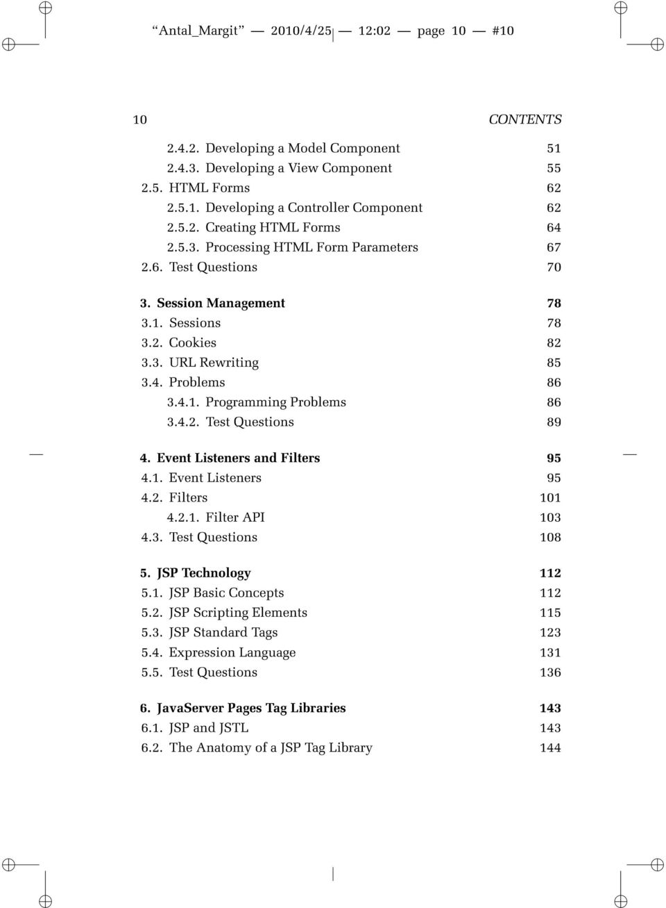 Event Listeners and Filters 95 4.1. Event Listeners 95 4.2. Filters 101 4.2.1. Filter API 103 4.3. Test Questions 108 5. JSP Technology 112 5.1. JSP Basic Concepts 112 5.2. JSP Scripting Elements 115 5.