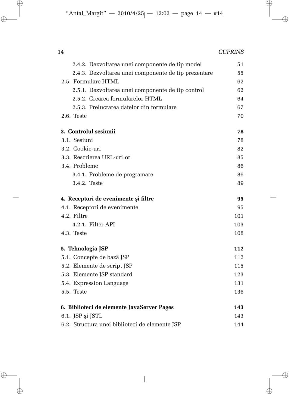 4.1. Probleme de programare 86 3.4.2. Teste 89 4. Receptori de evenimente ³i ltre 95 4.1. Receptori de evenimente 95 4.2. Filtre 101 4.2.1. Filter API 103 4.3. Teste 108 5. Tehnologia JSP 112 5.1. Concepte de baz JSP 112 5.