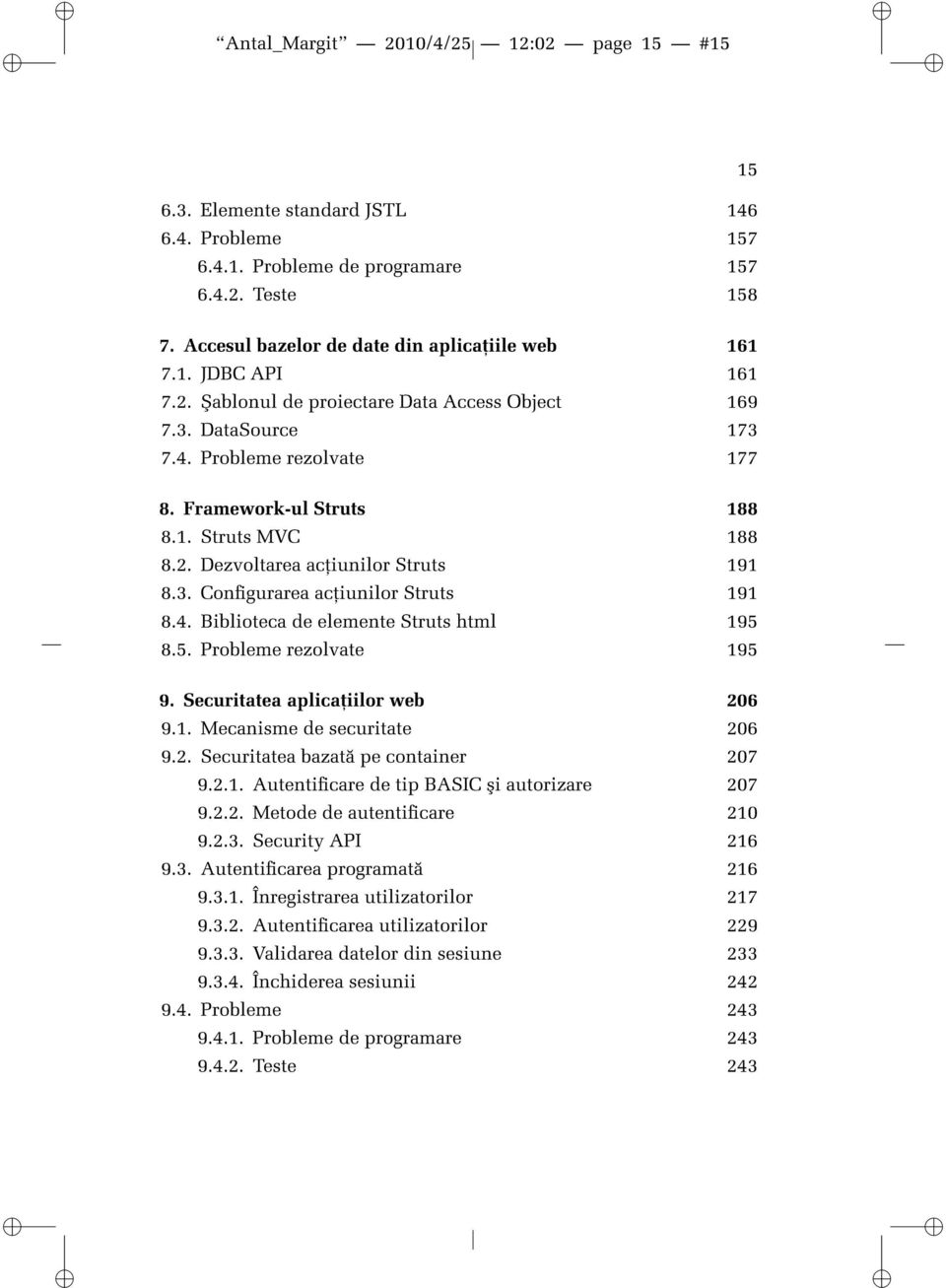 4. Biblioteca de elemente Struts html 195 8.5. Probleme rezolvate 195 9. Securitatea aplicaµiilor web 206 9.1. Mecanisme de securitate 206 9.2. Securitatea bazat pe container 207 9.2.1. Autenticare de tip BASIC ³i autorizare 207 9.