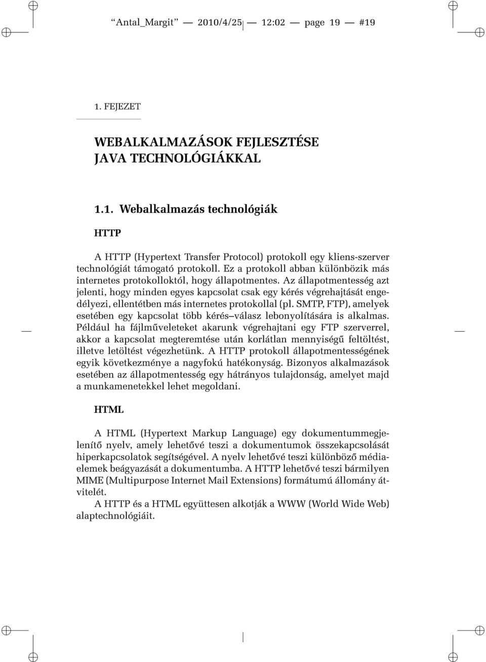 Az állapotmentesség azt jelenti, hogy minden egyes kapcsolat csak egy kérés végrehajtását engedélyezi, ellentétben más internetes protokollal (pl.