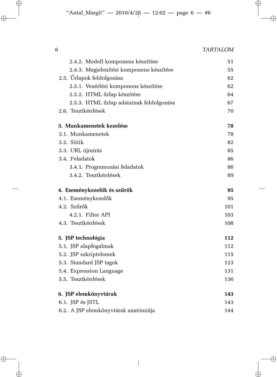 4.2. Tesztkérdések 89 4. Eseménykezel k és sz r k 95 4.1. Eseménykezel k 95 4.2. Sz r k 101 4.2.1. Filter API 103 4.3. Tesztkérdések 108 5. JSP technológia 112 5.1. JSP alapfogalmak 112 5.2. JSP szkriptelemek 115 5.
