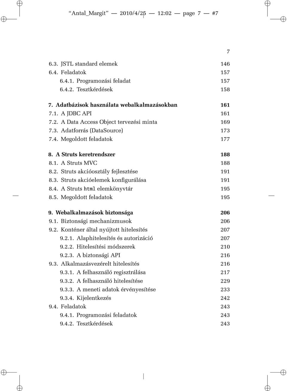 3. Struts akcióelemek kongurálása 191 8.4. A Struts html elemkönyvtár 195 8.5. Megoldott feladatok 195 9. Webalkalmazások biztonsága 206 9.1. Biztonsági mechanizmusok 206 9.2. Konténer által nyújtott hitelesítés 207 9.