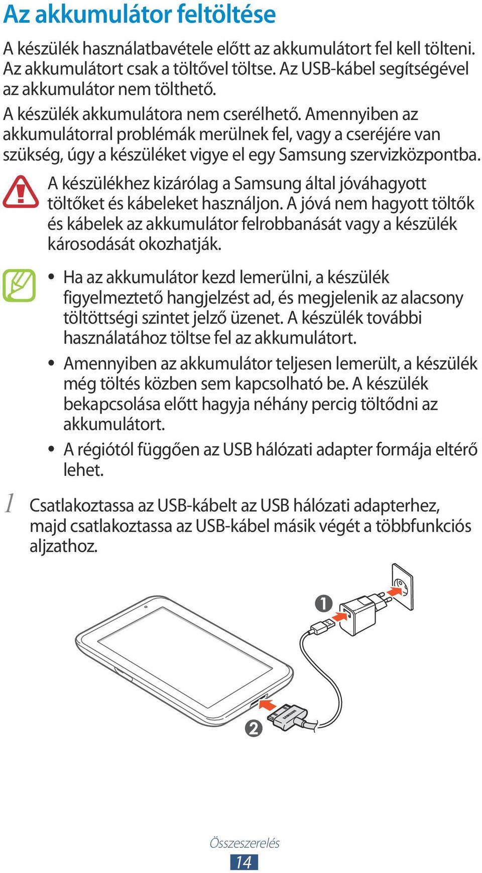 1 A készülékhez kizárólag a Samsung által jóváhagyott töltőket és kábeleket használjon. A jóvá nem hagyott töltők és kábelek az akkumulátor felrobbanását vagy a készülék károsodását okozhatják.