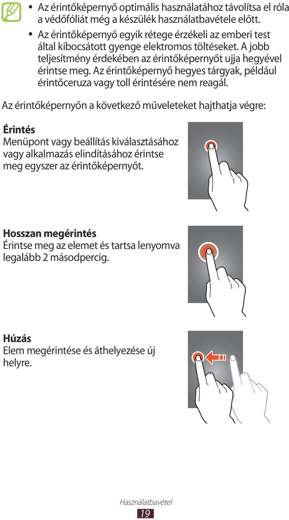 Az érintőképernyő hegyes tárgyak, például érintőceruza vagy toll érintésére nem reagál.