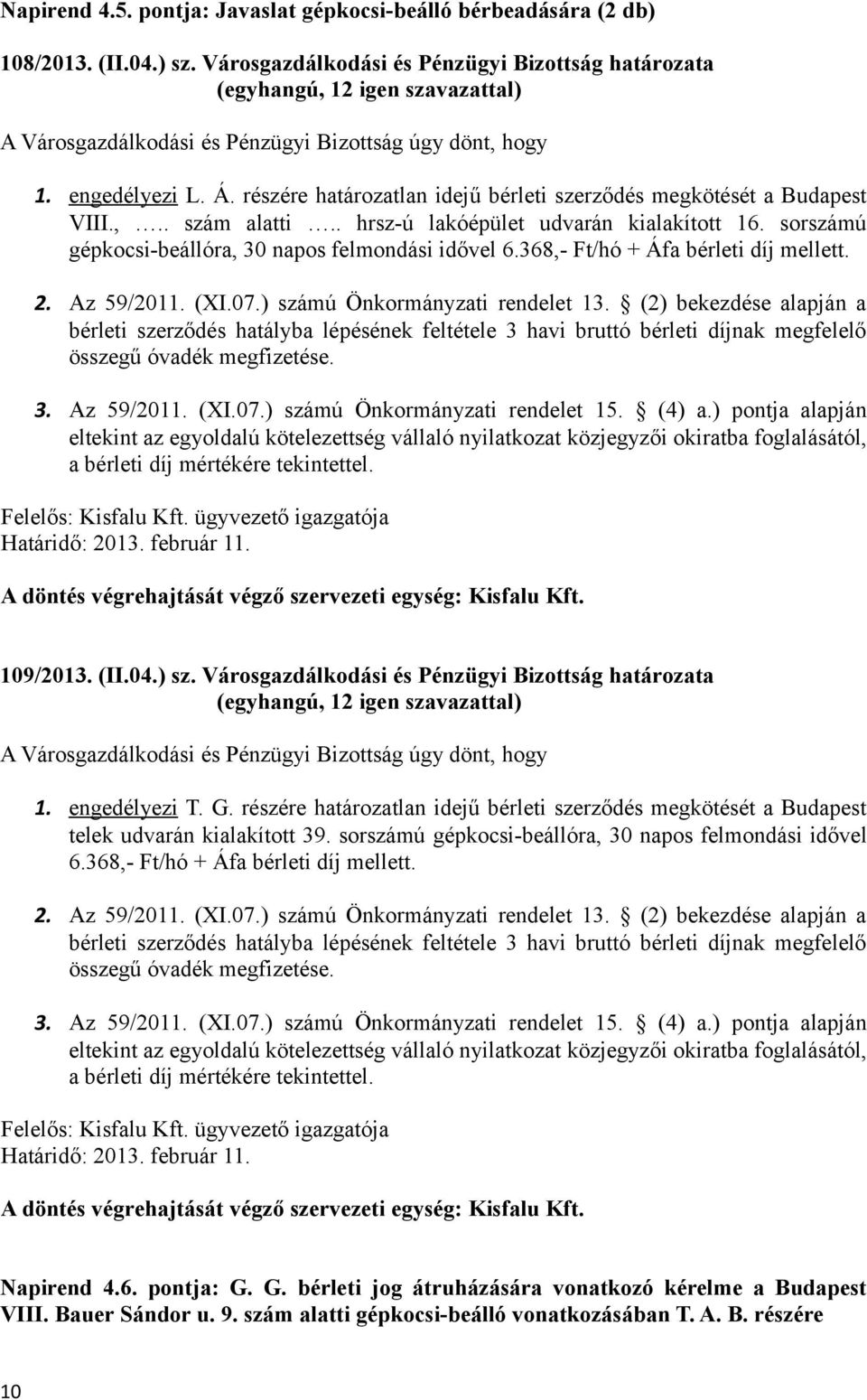 sorszámú gépkocsi-beállóra, 30 napos felmondási idővel 6.368,- Ft/hó + Áfa bérleti díj mellett. 2. Az 59/2011. (XI.07.) számú Önkormányzati rendelet 13.