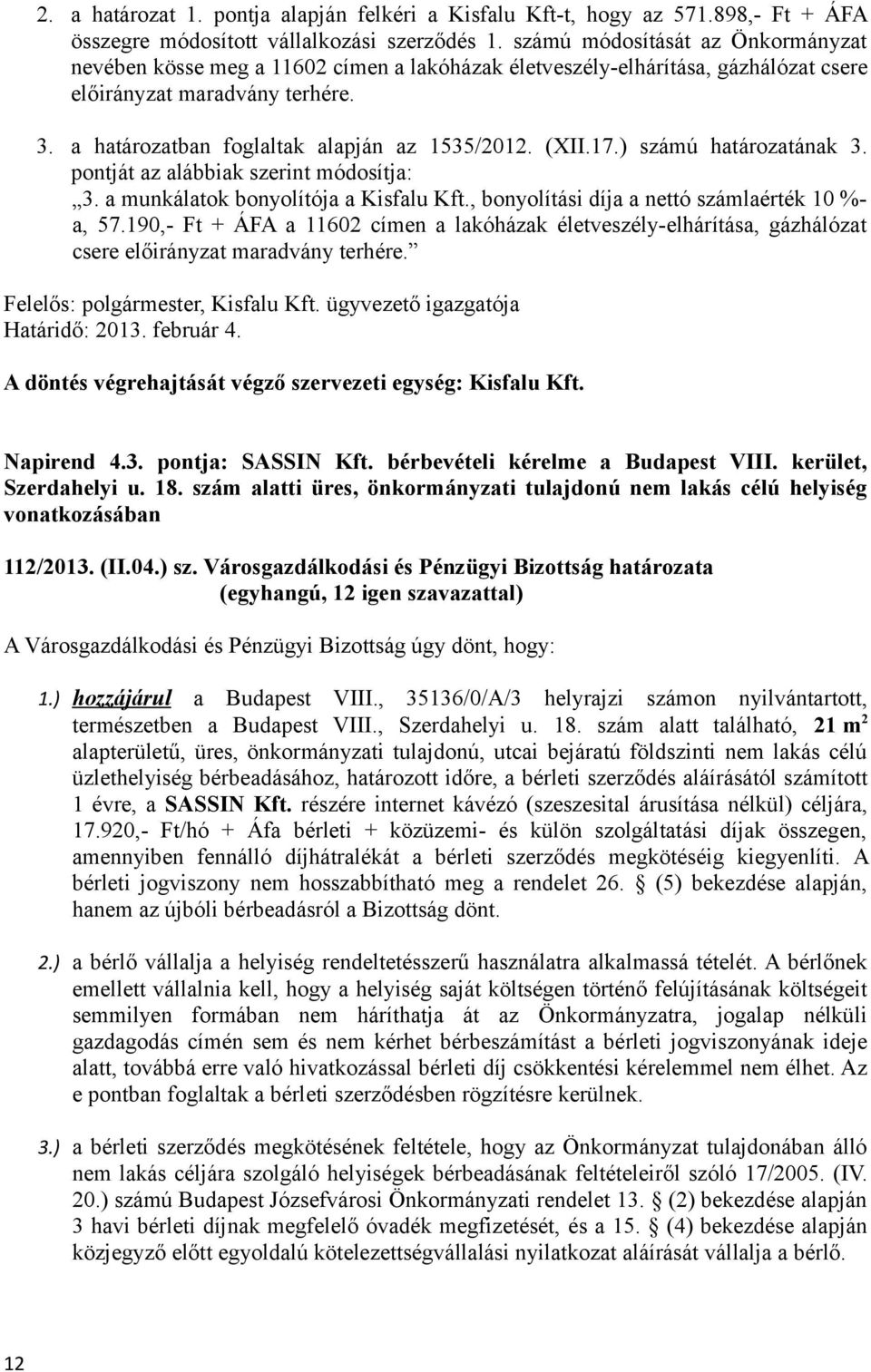 (XII.17.) számú határozatának 3. pontját az alábbiak szerint módosítja: 3. a munkálatok bonyolítója a Kisfalu Kft., bonyolítási díja a nettó számlaérték 10 %- a, 57.