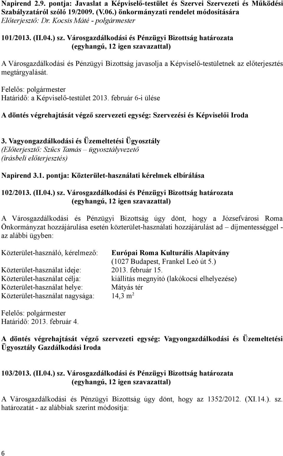 Vagyongazdálkodási és Üzemeltetési Ügyosztály (Előterjesztő: Szűcs Tamás ügyosztályvezető (írásbeli előterjesztés) Napirend 3.1. pontja: Közterület-használati kérelmek elbírálása 102/2013. (II.04.