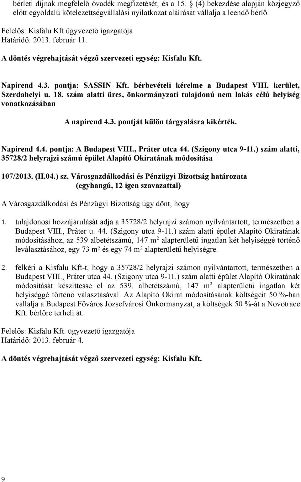 szám alatti üres, önkormányzati tulajdonú nem lakás célú helyiség vonatkozásában A napirend 4.3. pontját külön tárgyalásra kikérték. Napirend 4.4. pontja: A Budapest VIII., Práter utca 44.