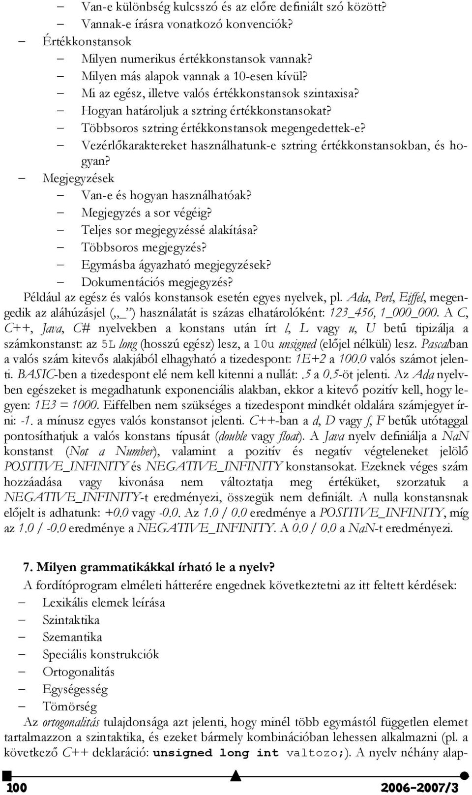 Vezérlkaraktereket használhatunk-e sztring értékkonstansokban, és hogyan? Megjegyzések Van-e és hogyan használhatóak? Megjegyzés a sor végéig? Teljes sor megjegyzéssé alakítása? Többsoros megjegyzés?