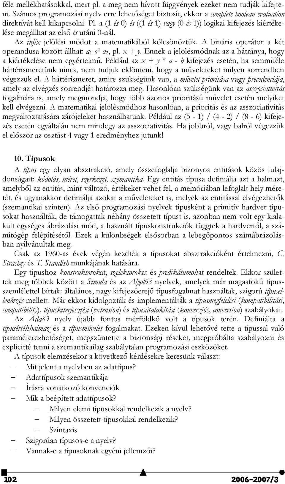 a (1 és 0) és ((1 és 1) vagy (0 és 1)) logikai kifejezés kiértékelése megállhat az els és utáni 0-nál. Az infix jelölési módot a matematikából kölcsönöztük.