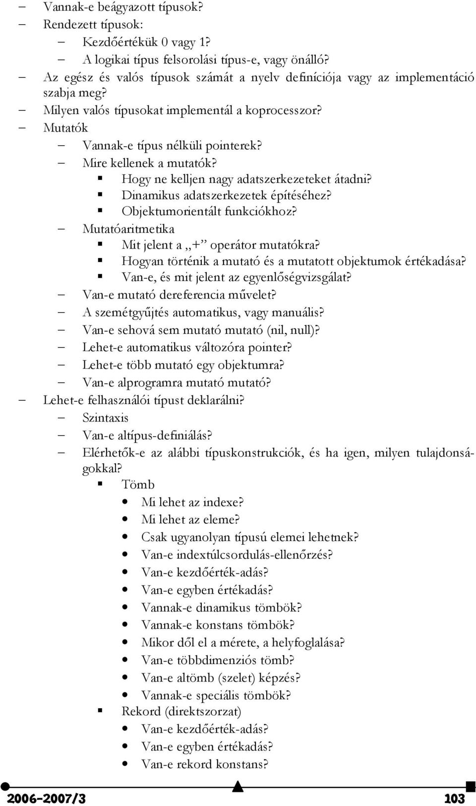 Mire kellenek a mutatók? Hogy ne kelljen nagy adatszerkezeteket átadni? Dinamikus adatszerkezetek építéséhez? Objektumorientált funkciókhoz? Mutatóaritmetika Mit jelent a + operátor mutatókra?