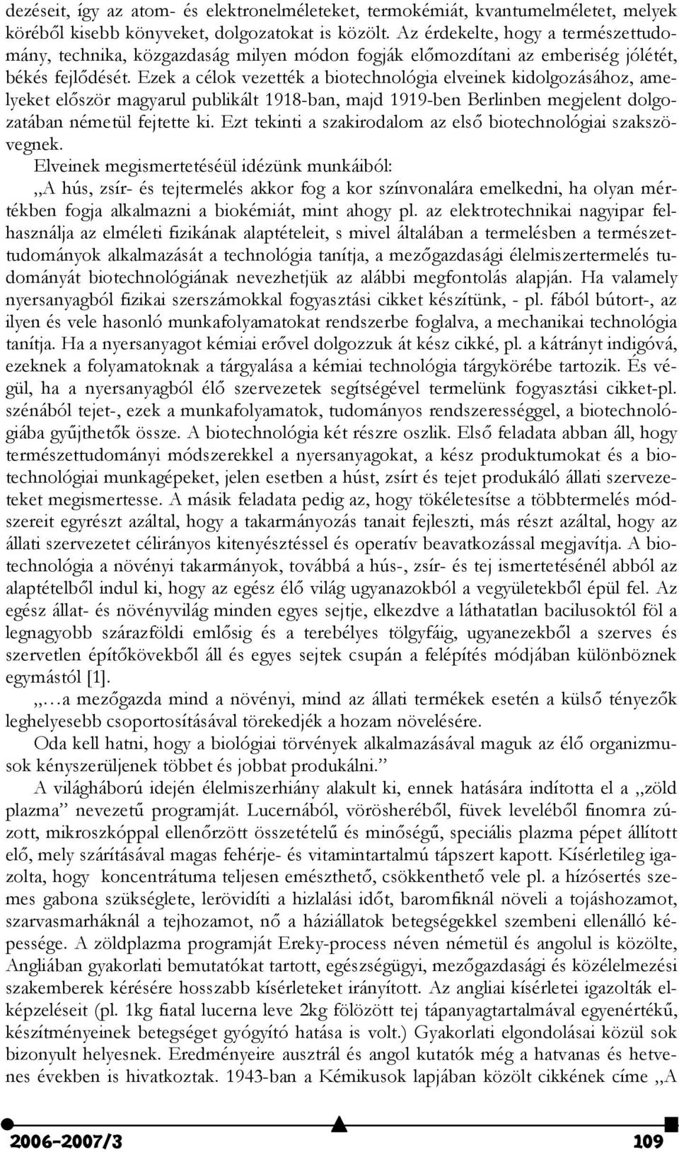 Ezek a célok vezették a biotechnológia elveinek kidolgozásához, amelyeket elször magyarul publikált 1918-ban, majd 1919-ben Berlinben megjelent dolgozatában németül fejtette ki.