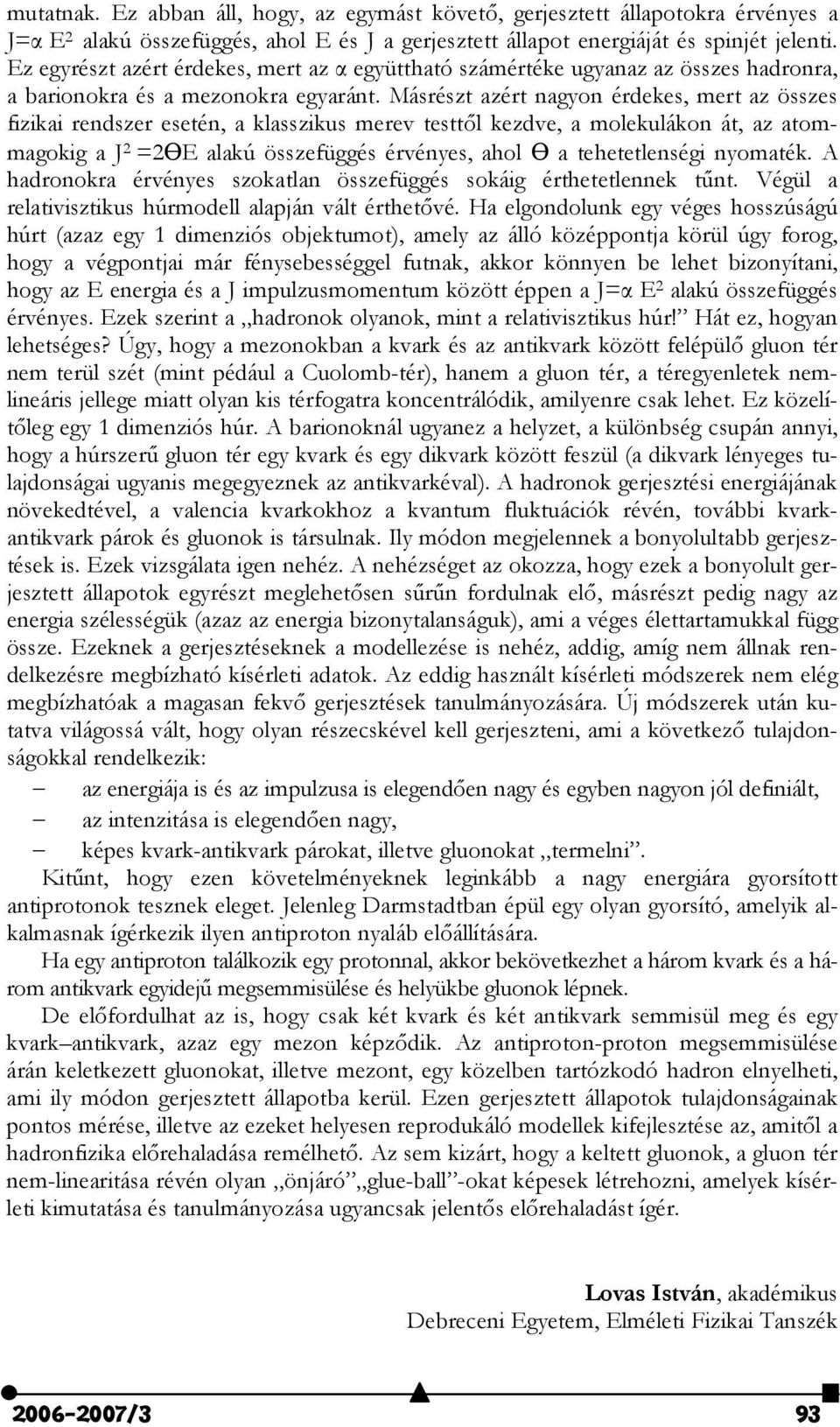 Másrészt azért nagyon érdekes, mert az összes fizikai rendszer esetén, a klasszikus merev testtl kezdve, a molekulákon át, az atommagokig a J 2 =2E alakú összefüggés érvényes, ahol a tehetetlenségi