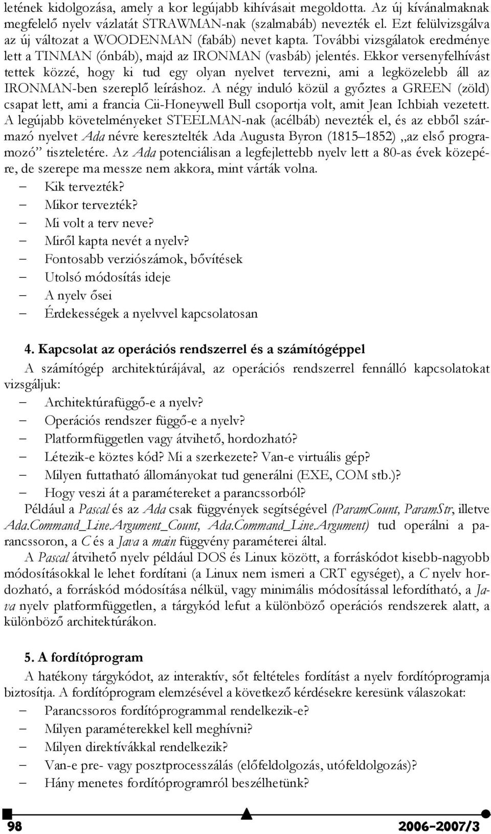 Ekkor versenyfelhívást tettek közzé, hogy ki tud egy olyan nyelvet tervezni, ami a legközelebb áll az IRONMAN-ben szerepl leíráshoz.